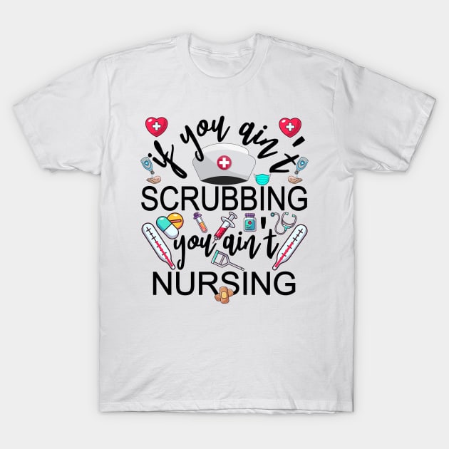 You Ain't Scrubbing You Ain't Nursing Nurse Practitioner Tee T-Shirt by alcoshirts